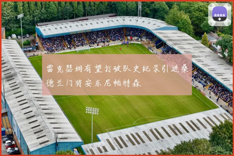 雷克瑟姆有望打破队史纪录引进桑德兰门将安东尼帕特森