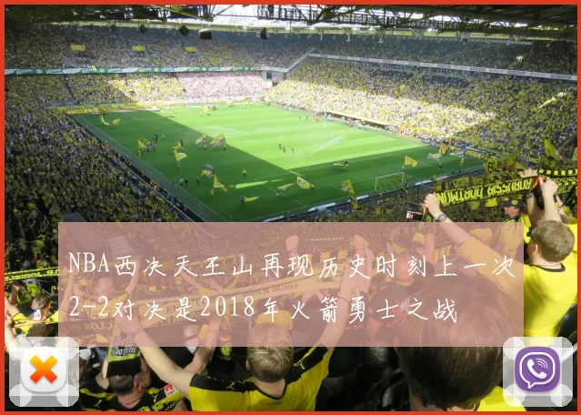 NBA西决天王山再现历史时刻上一次2-2对决是2018年火箭勇士之战